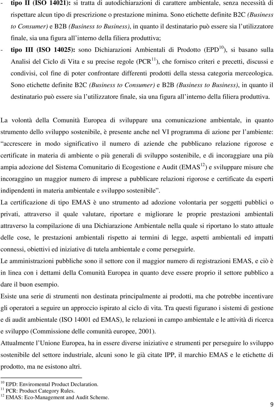 tipo III (ISO 14025): sono Dichiarazioni Ambientali di Prodotto (EPD 10 ), si basano sulla Analisi del Ciclo di Vita e su precise regole (PCR 11 ), che fornisco criteri e precetti, discussi e