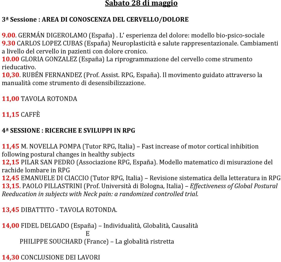 00 GLORIA GONZALEZ (España) La riprogrammazione del cervello come strumento rieducativo. 10,30. RUBÉN FERNANDEZ (Prof. Assist. RPG, España).