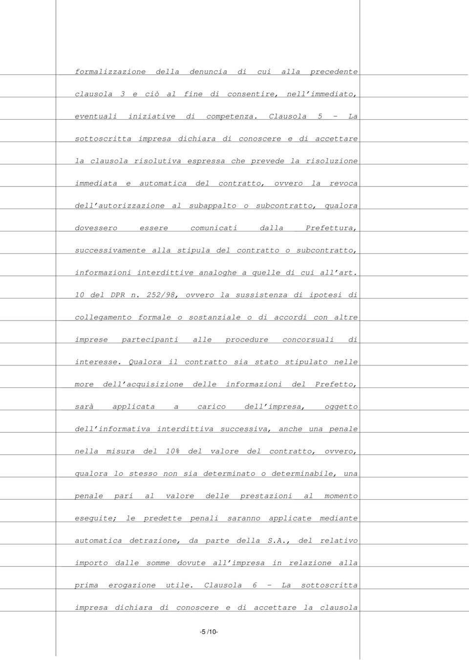 autorizzazione al subappalto o subcontratto, qualora dovessero essere comunicati dalla Prefettura, successivamente alla stipula del contratto o subcontratto, informazioni interdittive analoghe a