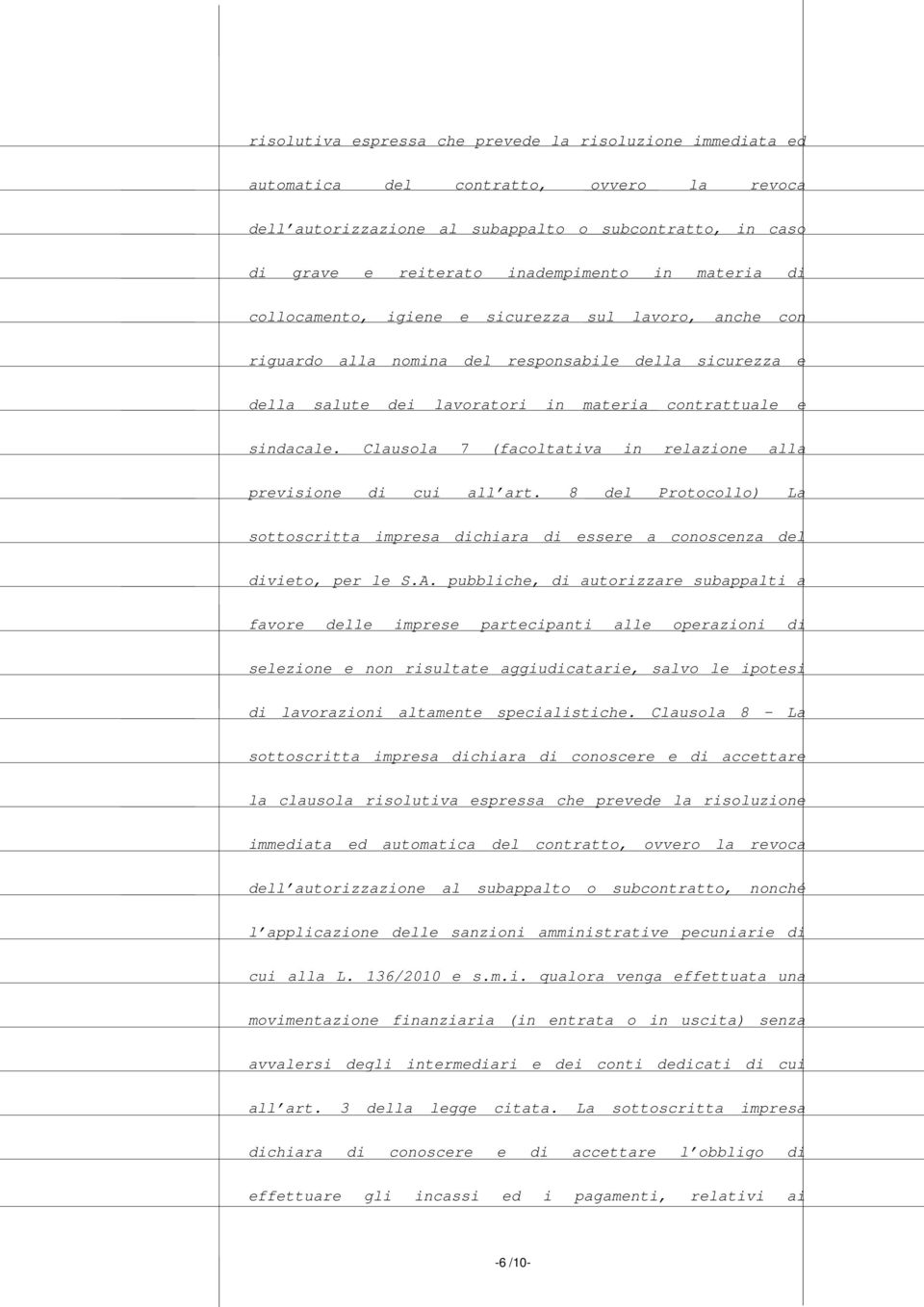 Clausola 7 (facoltativa in relazione alla previsione di cui all art. 8 del Protocollo) La sottoscritta impresa dichiara di essere a conoscenza del divieto, per le S.A.