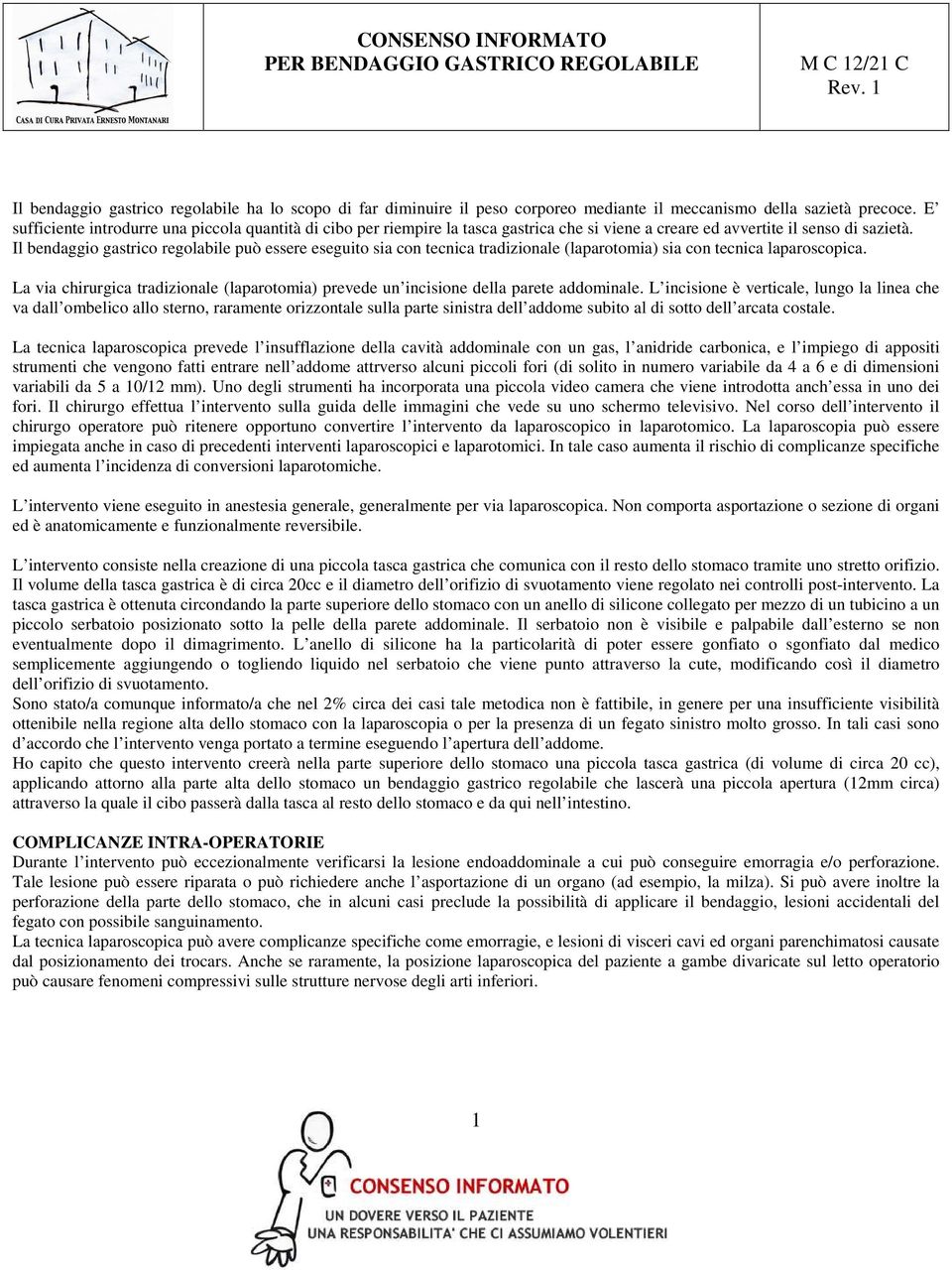 Il bendaggio gastrico regolabile può essere eseguito sia con tecnica tradizionale (laparotomia) sia con tecnica laparoscopica.