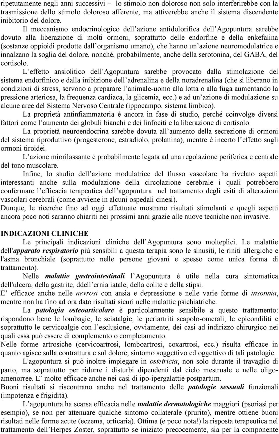 Il meccanismo endocrinologico dell azione antidolorifica dell Agopuntura sarebbe dovuto alla liberazione di molti ormoni, soprattutto delle endorfine e della enkefalina (sostanze oppioidi prodotte