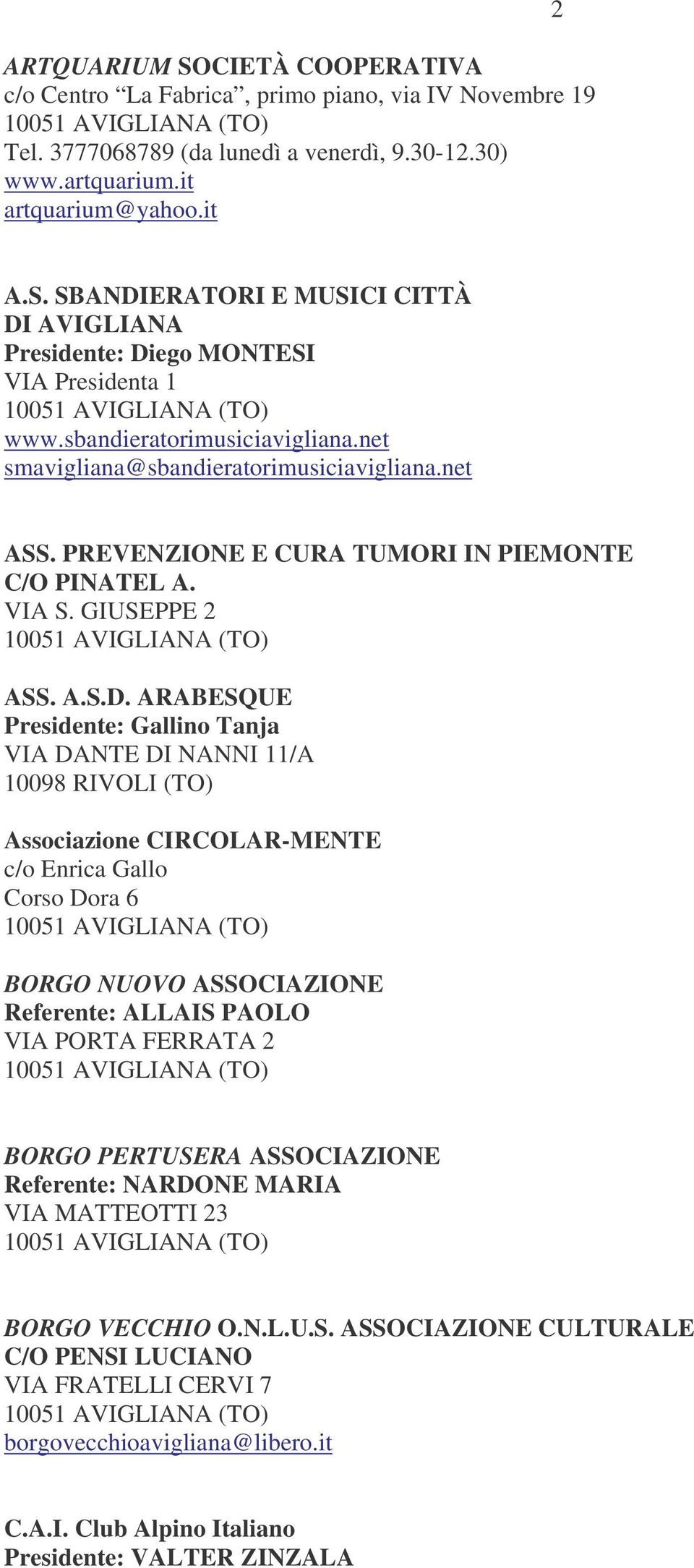 ARABESQUE Presidente: Gallino Tanja VIA DANTE DI NANNI 11/A 10098 RIVOLI (TO) Associazione CIRCOLAR-MENTE c/o Enrica Gallo Corso Dora 6 BORGO NUOVO ASSOCIAZIONE Referente: ALLAIS PAOLO VIA PORTA