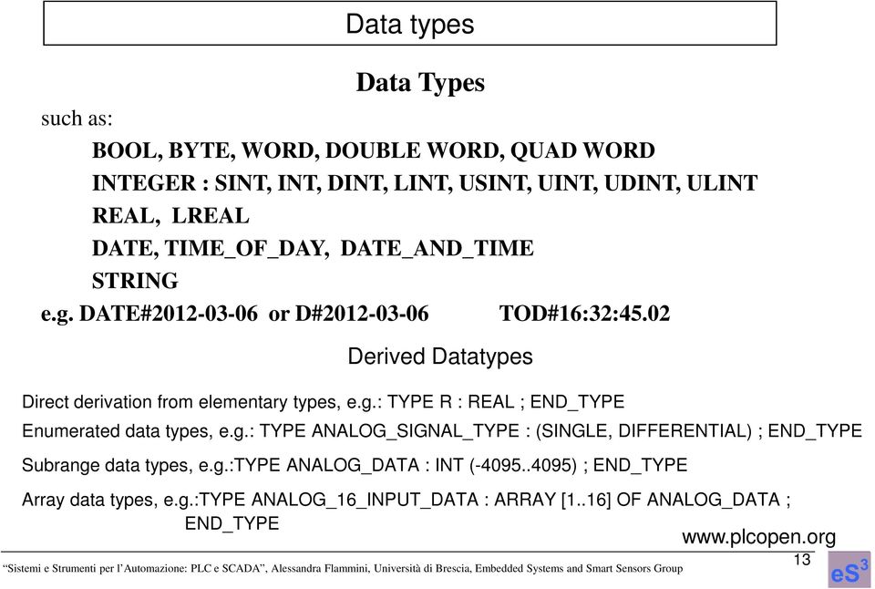 g.: TYPE ANALOG_SIGNAL_TYPE : (SINGLE, DIFFERENTIAL) ; END_TYPE Subrange data types, e.g.:type ANALOG_DATA : INT (-4095.