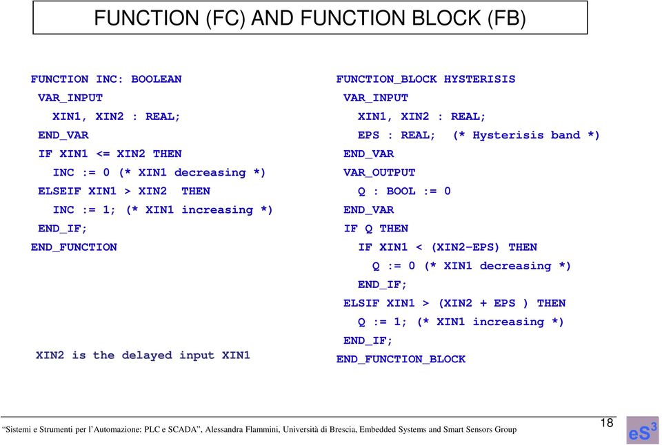 HYSTERISIS VAR_INPUT XIN1, XIN2 : REAL; EPS : REAL; (* Hysterisis band *) END_VAR VAR_OUTPUT Q : BOOL := 0 END_VAR IF Q THEN IF XIN1 <