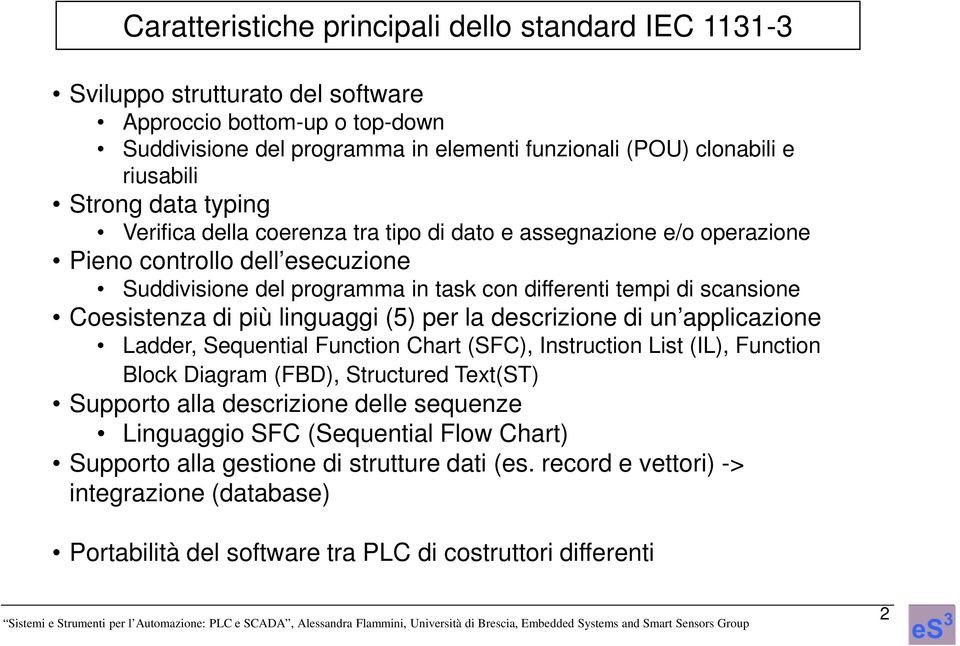 linguaggi (5) per la descrizione di un applicazione Ladder, Sequential Function Chart (SFC), Instruction List (IL), Function Block Diagram (FBD), Structured Text(ST) Supporto alla descrizione delle