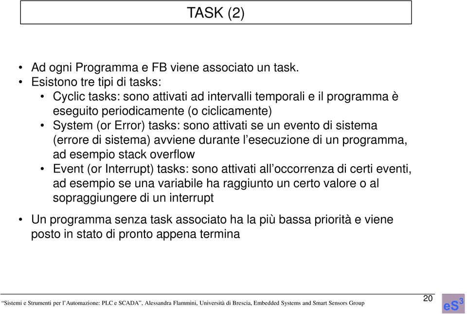 tasks: sono attivati se un evento di sistema (errore di sistema) avviene durante l esecuzione di un ma, ad esempio stack overflow Event (or Interrupt)