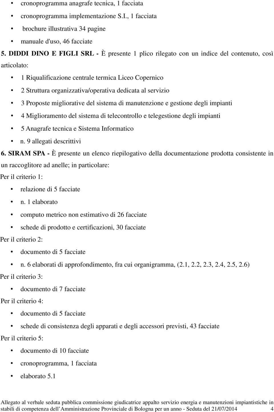 servizio 3 Proposte migliorative del sistema di manutenzione e gestione degli impianti 4 Miglioramento del sistema di telecontrollo e telegestione degli impianti 5 Anagrafe tecnica e Sistema