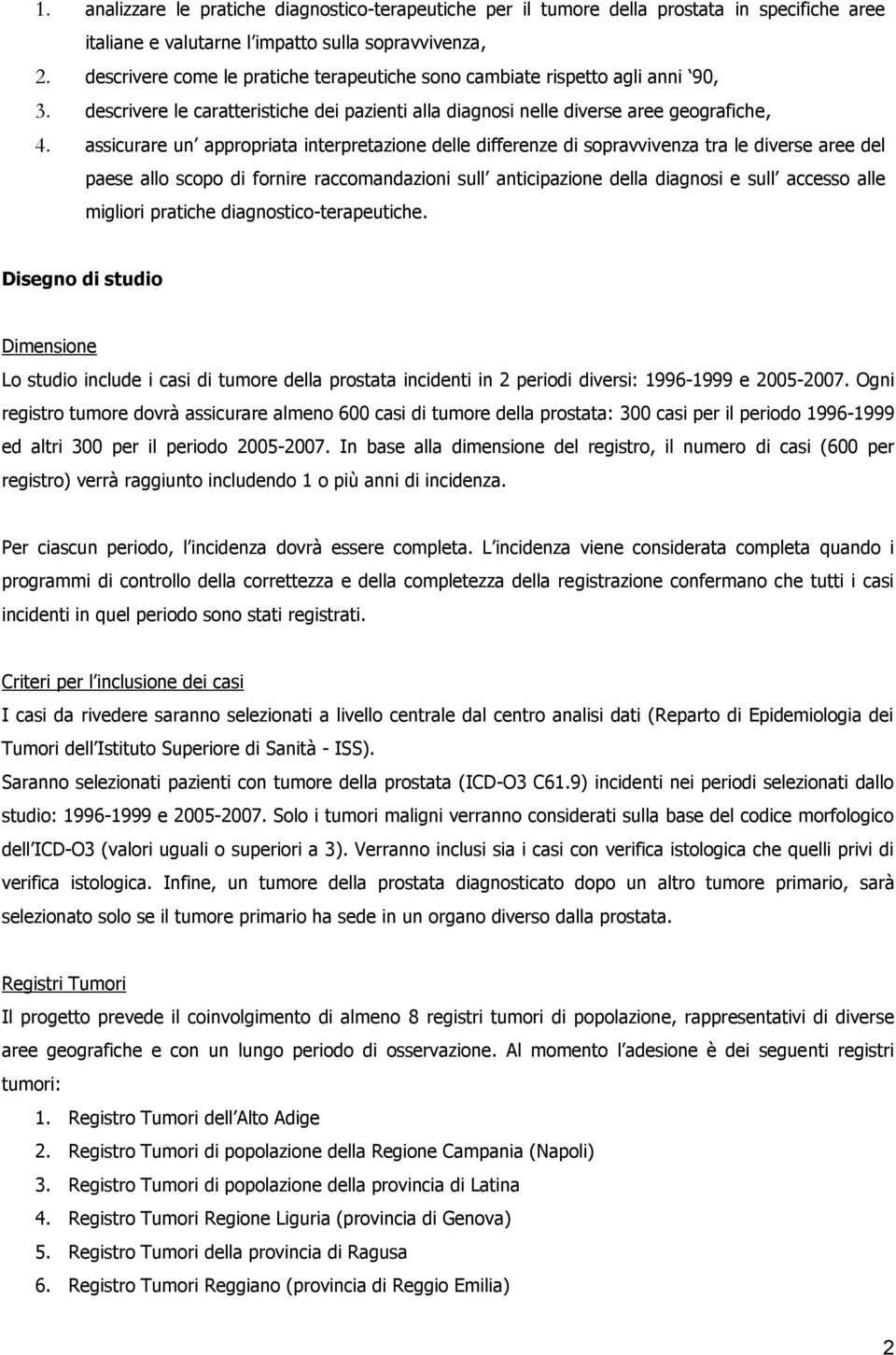 assicurare un appropriata interpretazione delle differenze di sopravvivenza tra le diverse aree del paese allo scopo di fornire raccomandazioni sull anticipazione della diagnosi e sull accesso alle