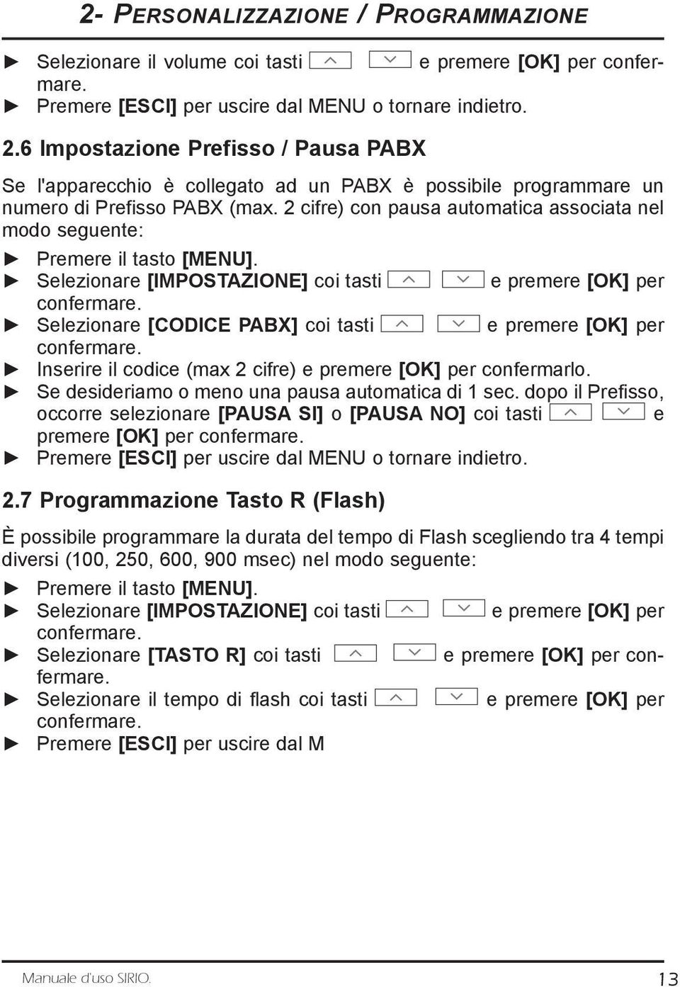 2 cifre) con pausa automatica associata nel modo seguente: Premere il tasto [MENU]. Selezionare [IMPOSTAZIONE] coi tasti e premere [OK] per confermare.