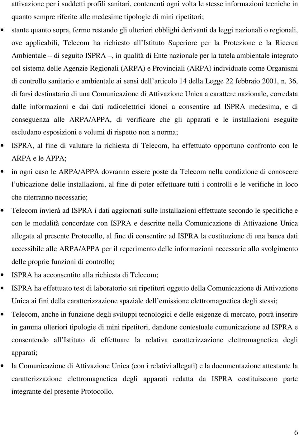 qualità di Ente nazionale per la tutela ambientale integrato col sistema delle Agenzie Regionali (ARPA) e Provinciali (ARPA) individuate come Organismi di controllo sanitario e ambientale ai sensi