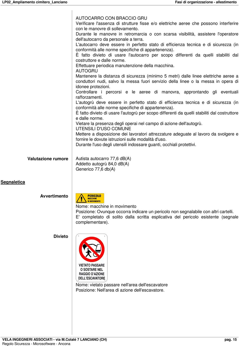 L'autocarro deve essere in perfetto stato di efficienza tecnica e di sicurezza (in conformità alle norme specifiche di appartenenza).