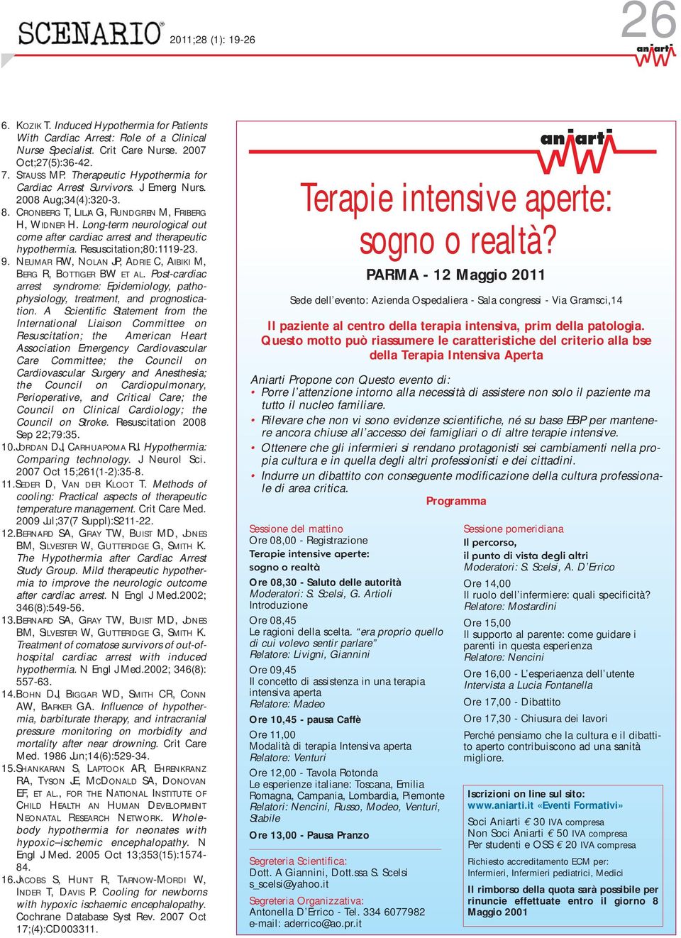 Long-term neurological out come after cardiac arrest and therapeutic hypothermia. Resuscitation;80:1119-23. 9. NEUMAR RW, NOLAN JP, ADRIE C, AIBIKI M, BERG R, BOTTIGER BW ET AL.