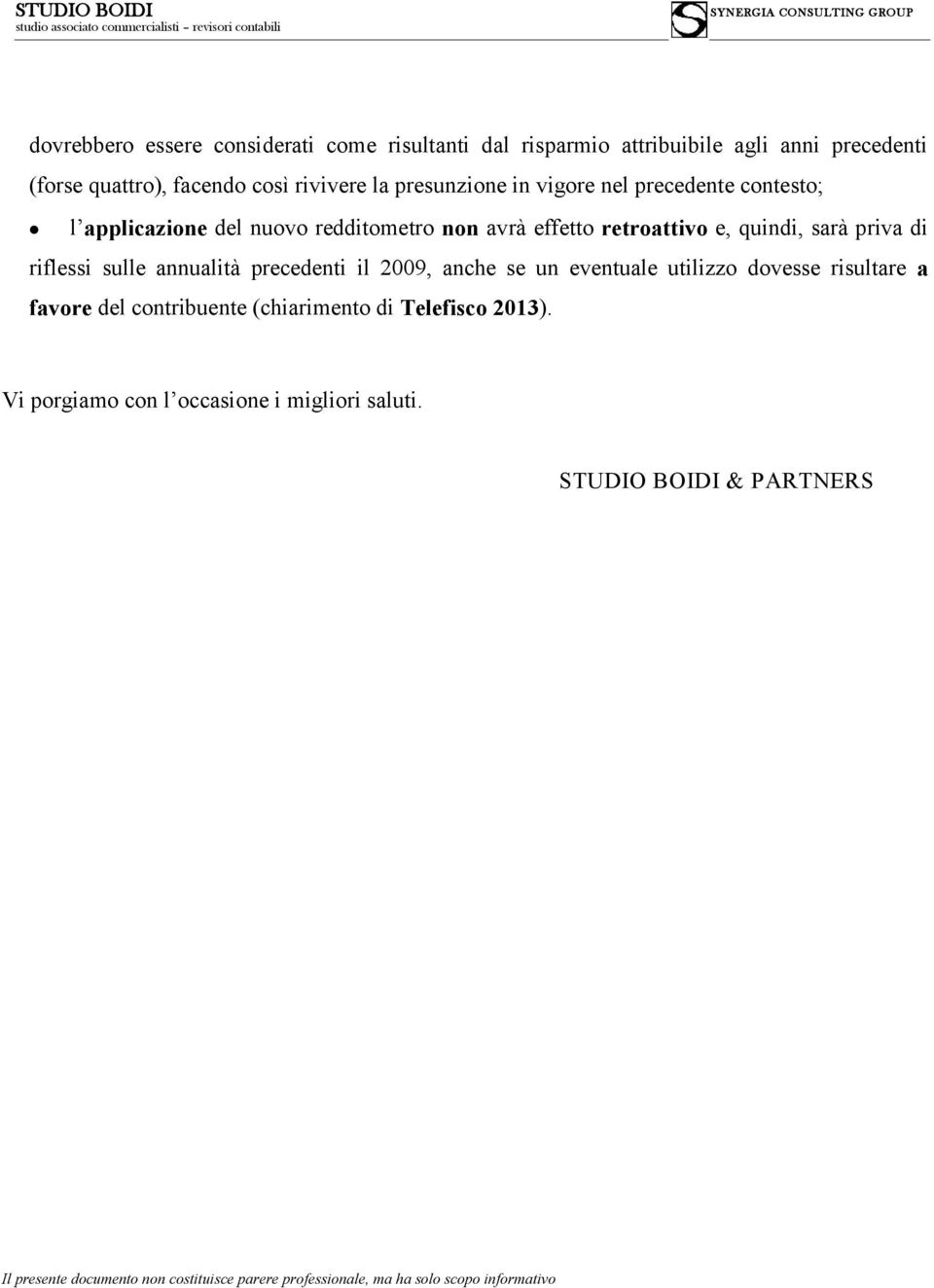 riflessi sulle annualità precedenti il 2009, anche se un eventuale utilizzo dovesse risultare a favore del contribuente (chiarimento di Telefisco