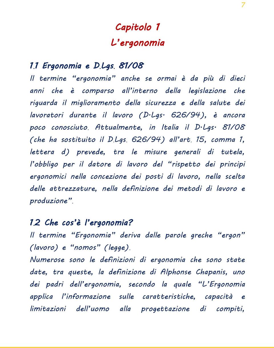 lavoro (D.Lgs. 626/94), è ancora poco conosciuto. Attualmente, in Italia il D.Lgs. 81/08 (che ha sostituito il D. Lgs. 626/94) all art.