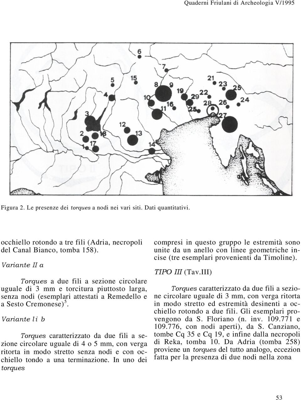 Variante l i b Torques caratterizzato da due fili a sezione circolare uguale di 4 o 5 mm, con verga ritorta in modo stretto senza nodi e con occhiello tondo a una terminazione.