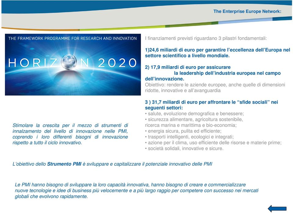 Obiettivo: rendere le aziende europee, anche quelle di dimensioni ridotte, innovative e all avanguardia Stimolare la crescita per il mezzo di strumenti di innalzamento del livello di innovazione