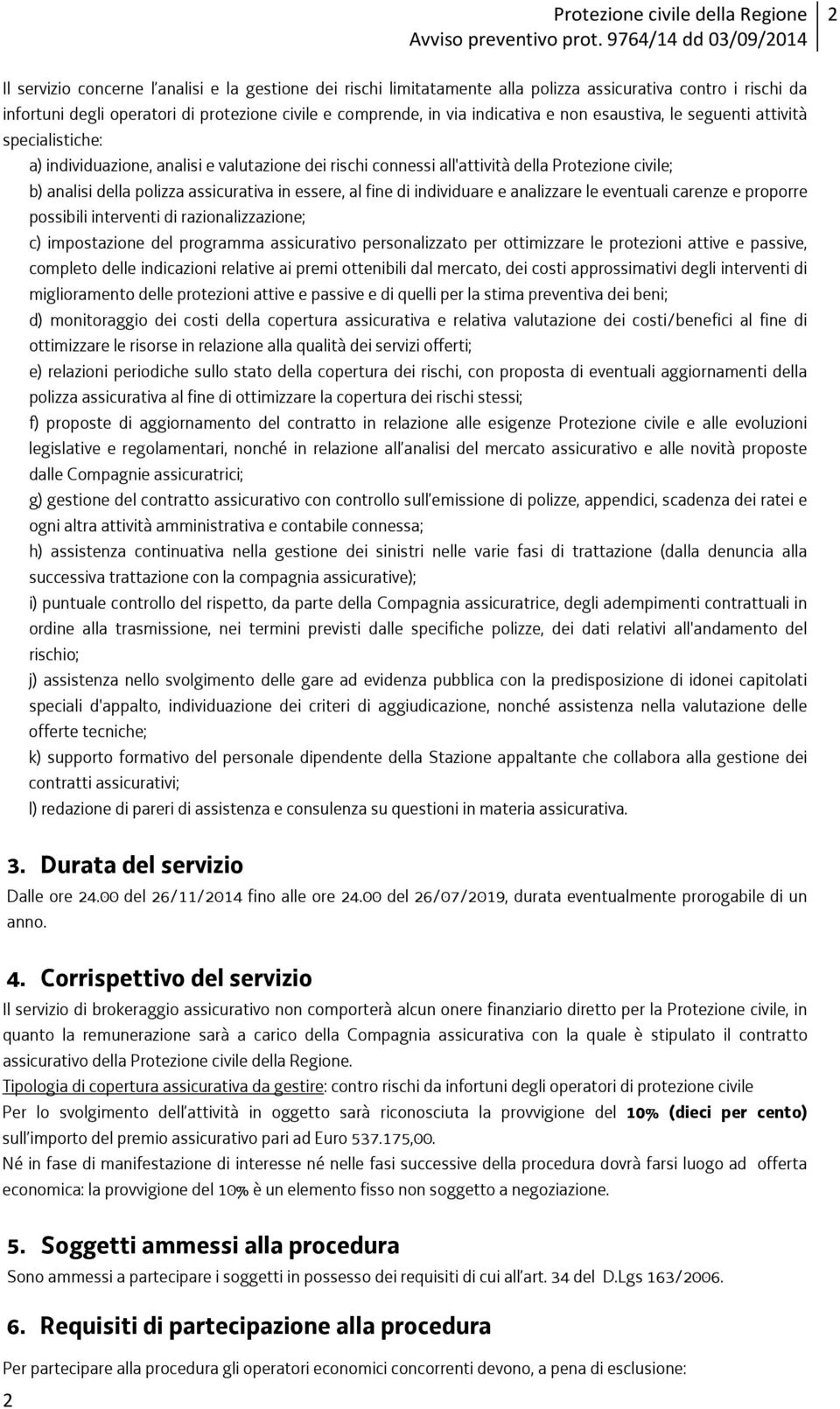 al fine di individuare e analizzare le eventuali carenze e proporre possibili interventi di razionalizzazione; c) impostazione del programma assicurativo personalizzato per ottimizzare le protezioni