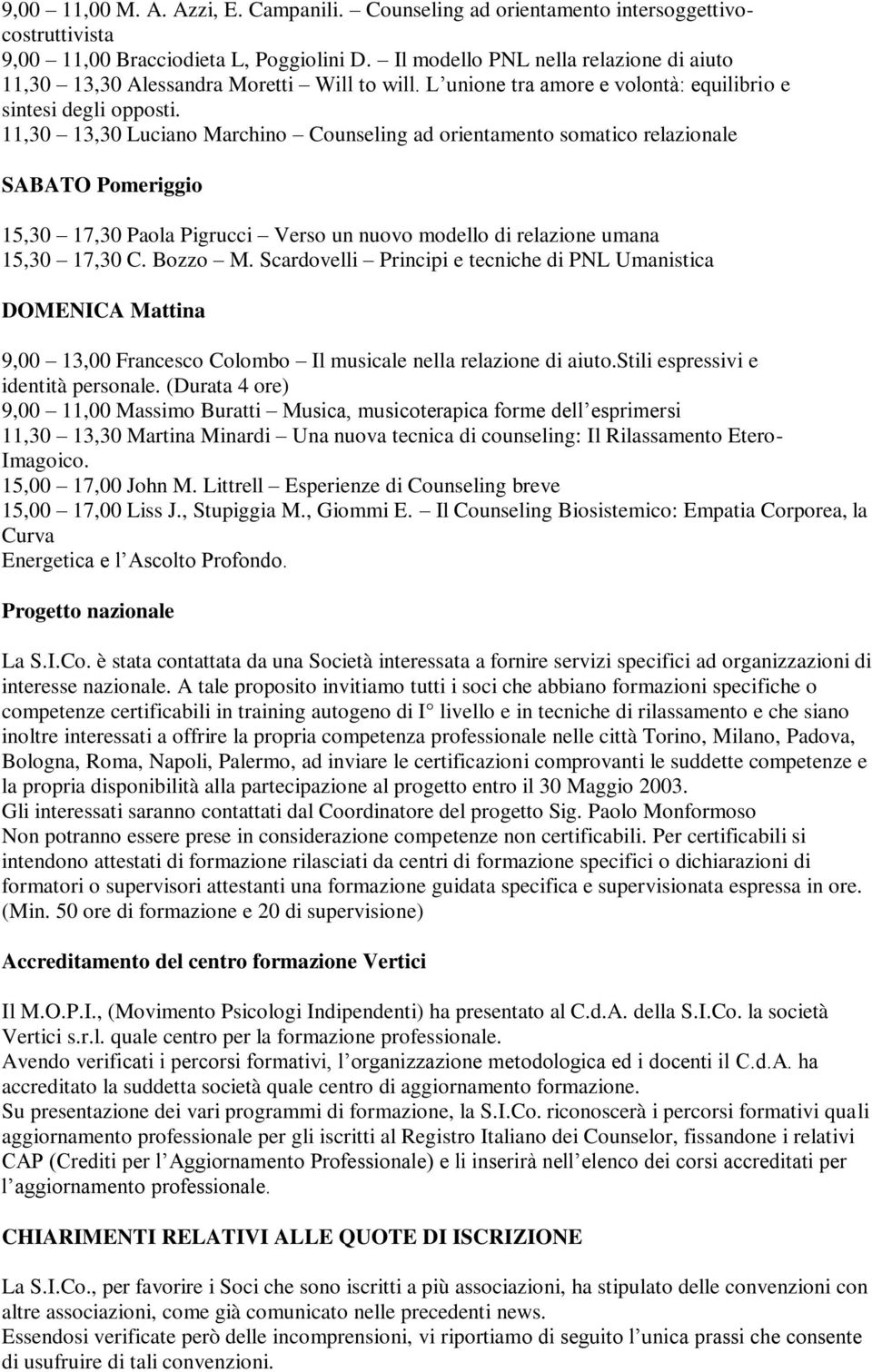 11,30 13,30 Luciano Marchino Counseling ad orientamento somatico relazionale SABATO Pomeriggio 15,30 17,30 Paola Pigrucci Verso un nuovo modello di relazione umana 15,30 17,30 C. Bozzo M.