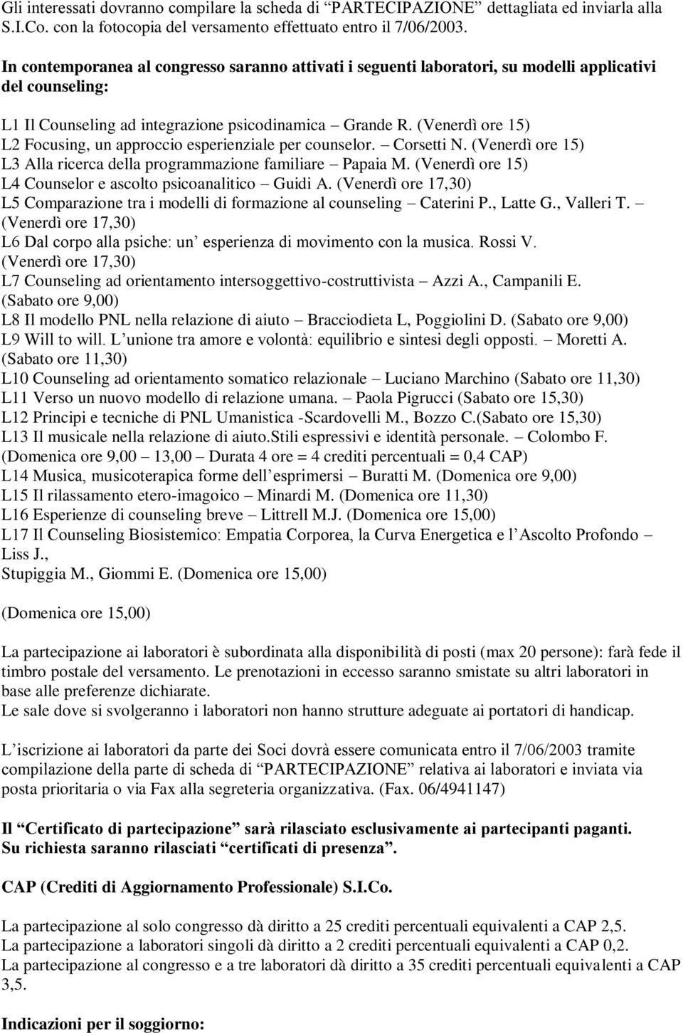 (Venerdì ore 15) L2 Focusing, un approccio esperienziale per counselor. Corsetti N. (Venerdì ore 15) L3 Alla ricerca della programmazione familiare Papaia M.