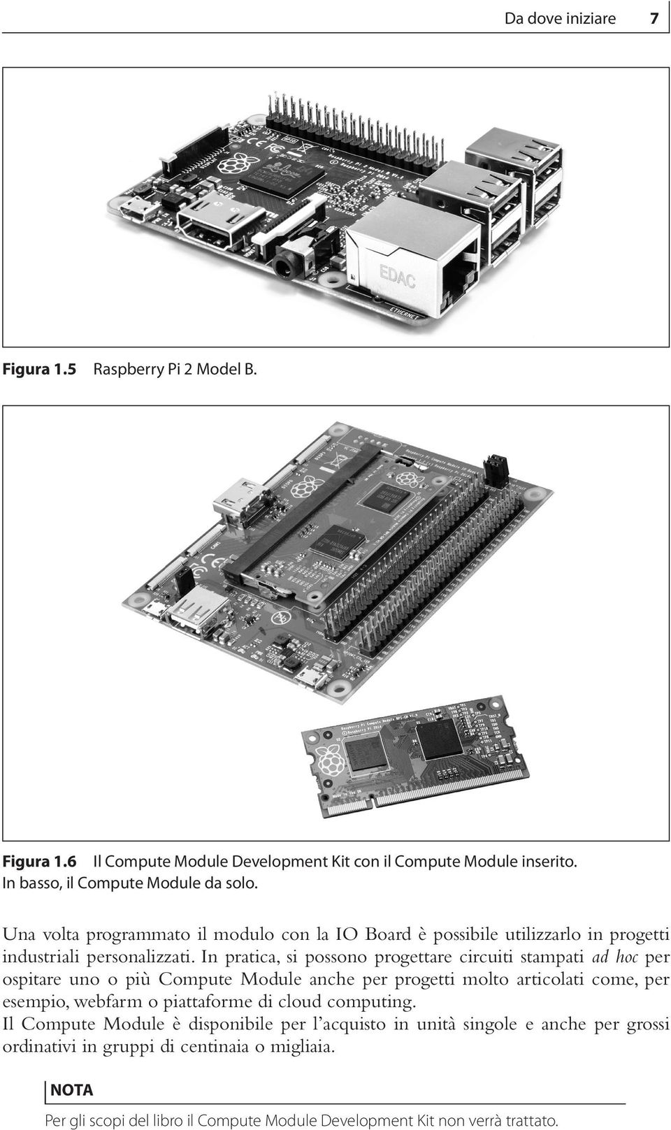 In pratica, si possono progettare circuiti stampati ad hoc per ospitare uno o più Compute Module anche per progetti molto articolati come, per esempio, webfarm o