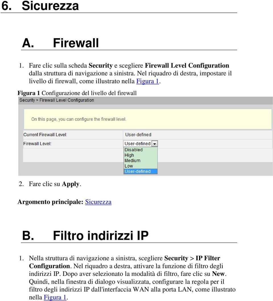 Filtro indirizzi IP 1. Nella struttura di navigazione a sinistra, scegliere Security > IP Filter Configuration. Nel riquadro a destra, attivare la funzione di filtro degli indirizzi IP.