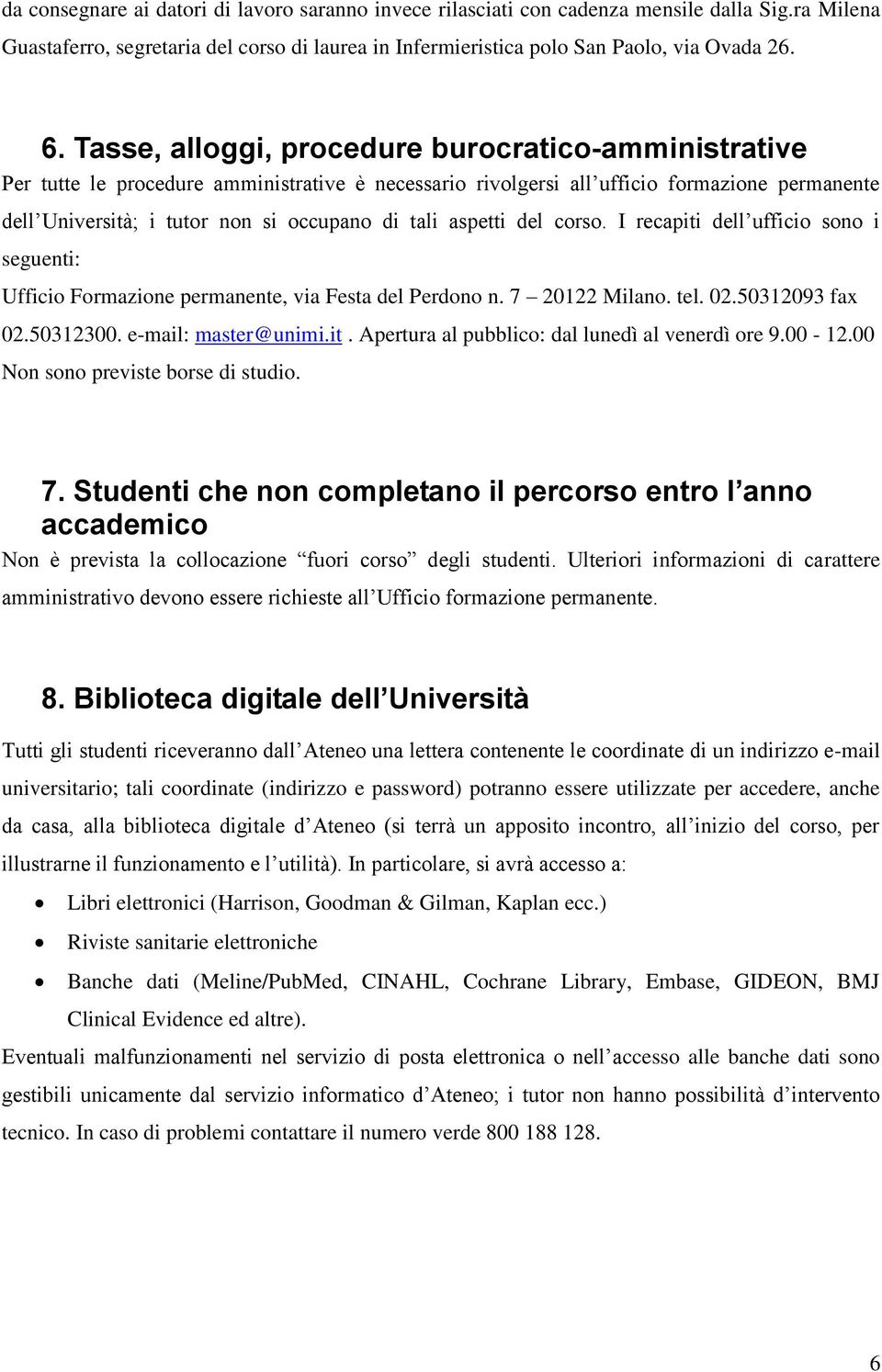 aspetti del corso. I recapiti dell ufficio sono i seguenti: Ufficio Formazione permanente, via Festa del Perdono n. 7 20122 Milano. tel. 02.50312093 fax 02.50312300. e-mail: master@unimi.it. Apertura al pubblico: dal lunedì al venerdì ore 9.