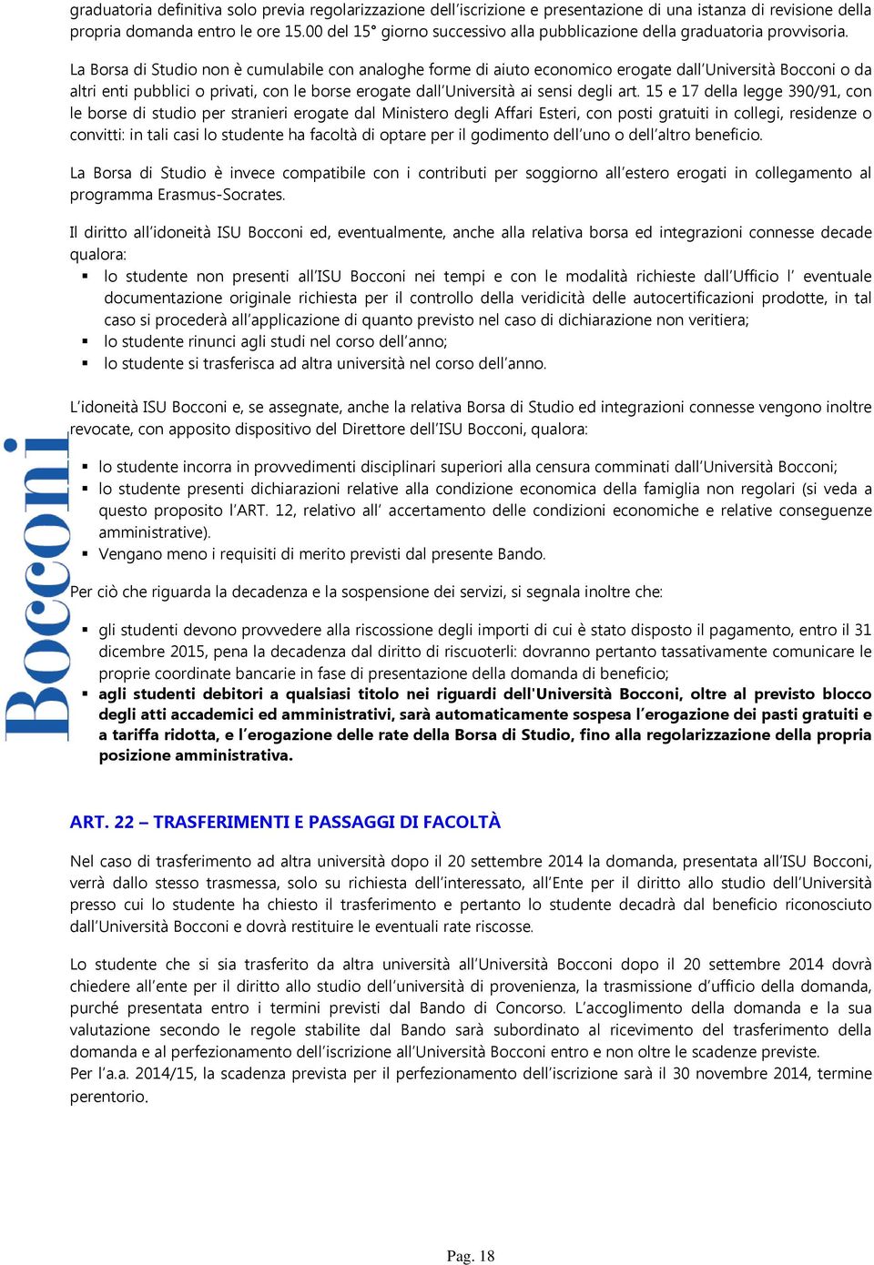 La Borsa di Studio non è cumulabile con analoghe forme di aiuto economico erogate dall Università Bocconi o da altri enti pubblici o privati, con le borse erogate dall Università ai sensi degli art.