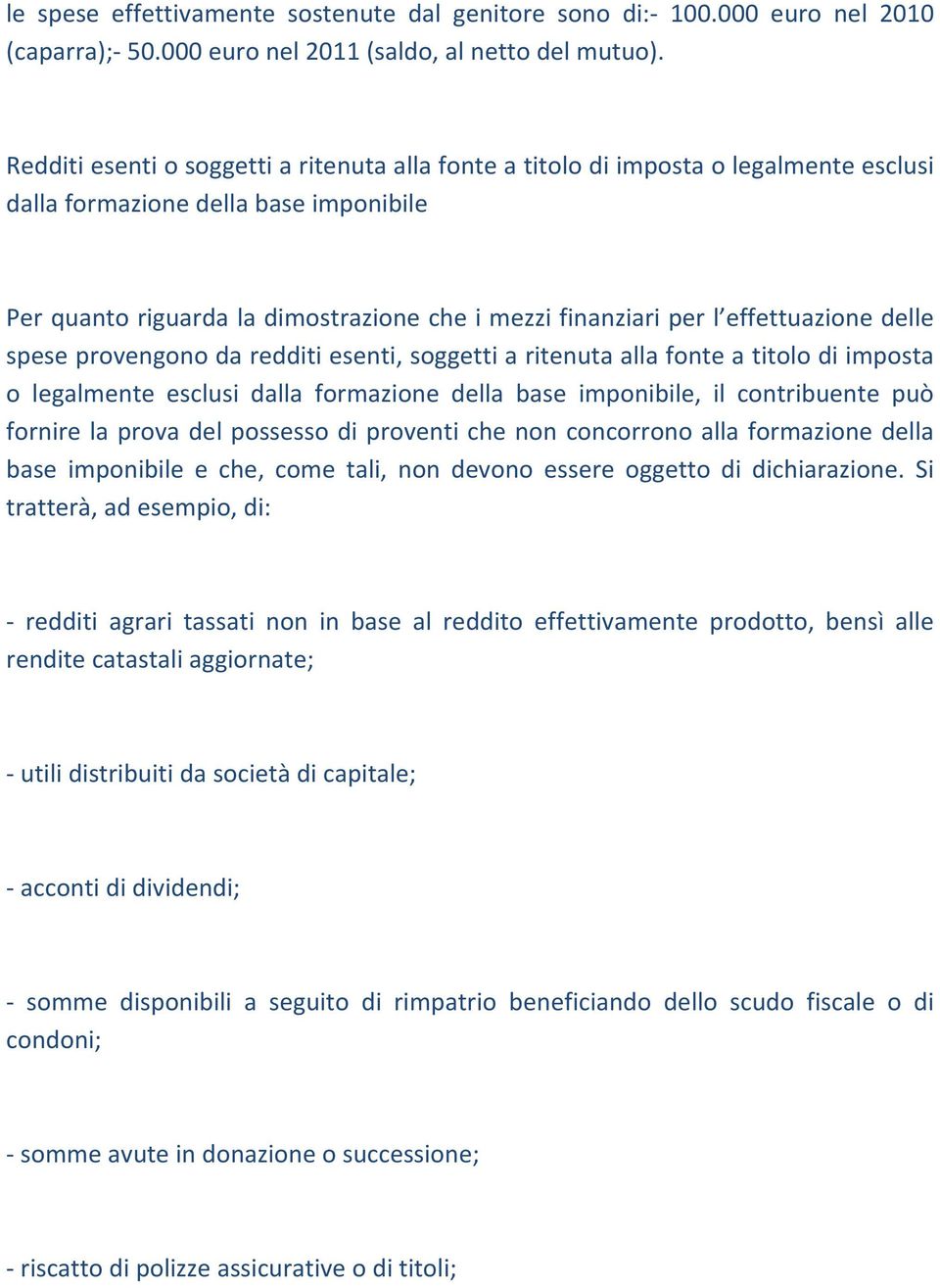 effettuazione delle spese provengono da redditi esenti, soggetti a ritenuta alla fonte a titolo di imposta o legalmente esclusi dalla formazione della base imponibile, il contribuente può fornire la