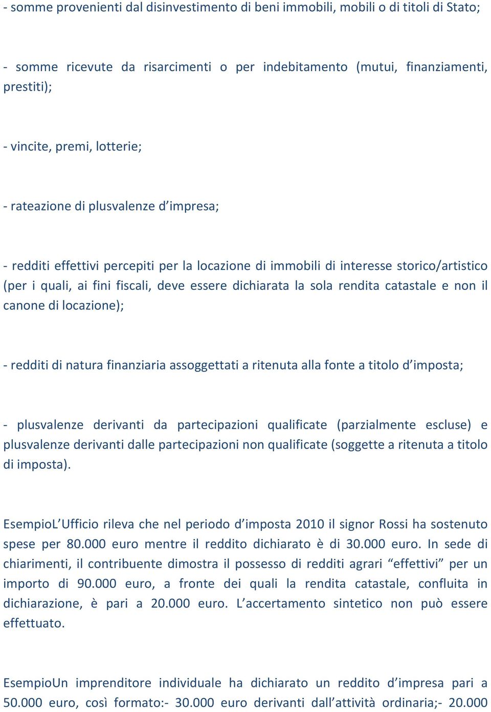 catastale e non il canone di locazione); redditi di natura finanziaria assoggettati a ritenuta alla fonte a titolo d imposta; plusvalenze derivanti da partecipazioni qualificate (parzialmente