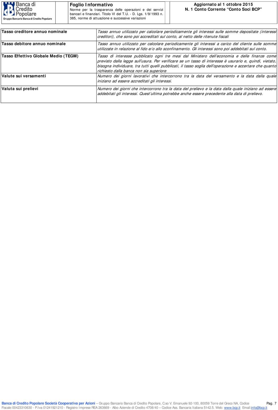 1 Cnt Crrente Cnt Sci BCP Tass creditre annu nminale Tass debitre annu nminale Tass Effettiv Glbale Medi (TEGM) Valute sui versamenti Valuta sui prelievi Tass annu utilizzat per calclare