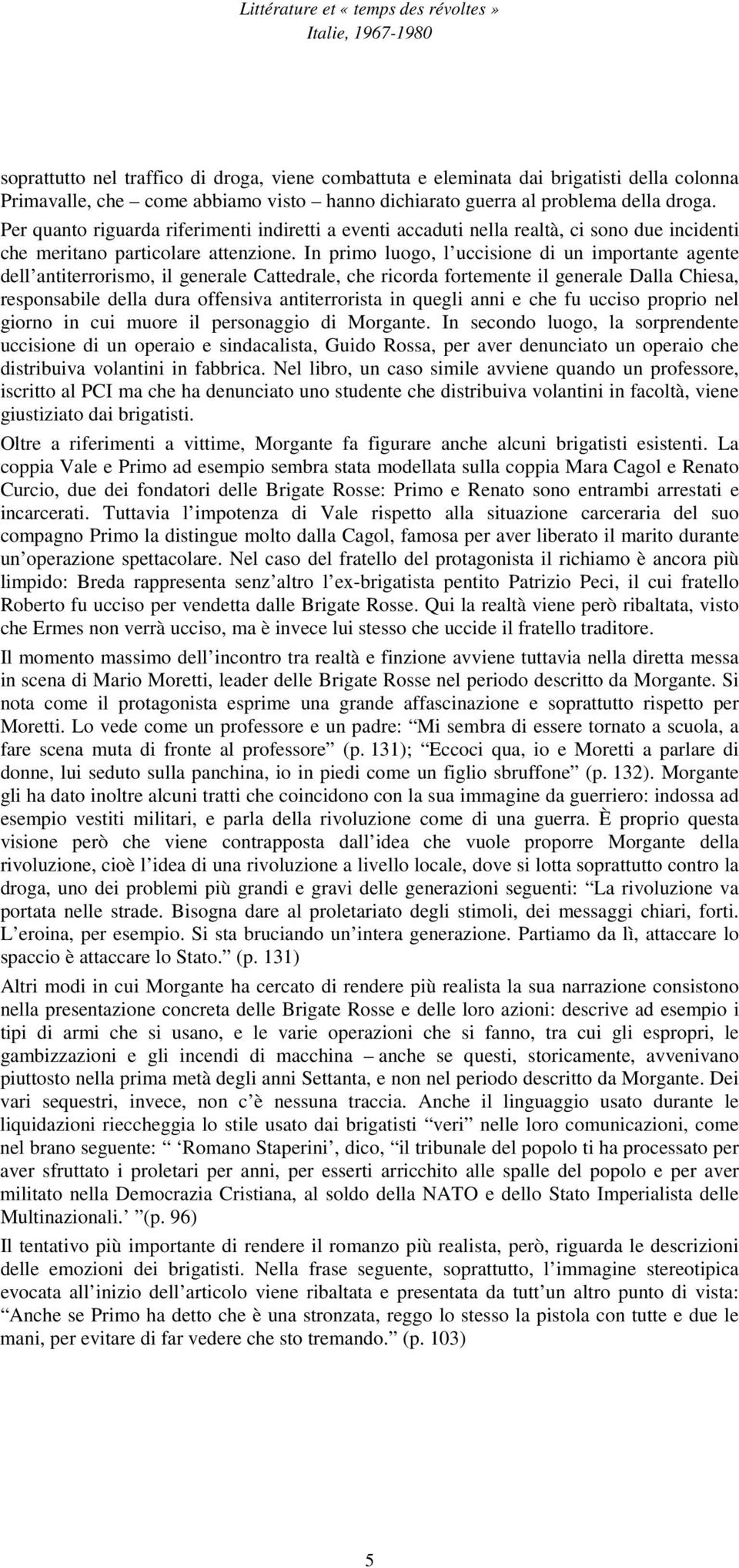 In primo luogo, l uccisione di un importante agente dell antiterrorismo, il generale Cattedrale, che ricorda fortemente il generale Dalla Chiesa, responsabile della dura offensiva antiterrorista in