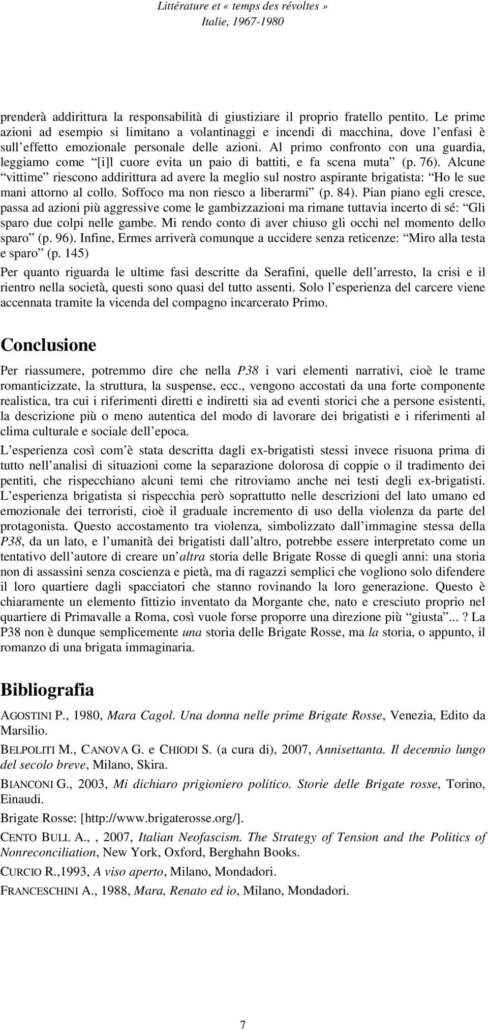 Al primo confronto con una guardia, leggiamo come [i]l cuore evita un paio di battiti, e fa scena muta (p. 76).