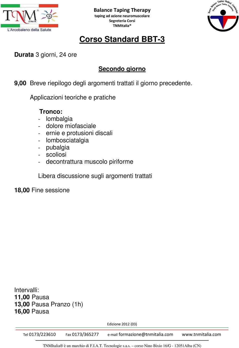 Applicazioni teoriche e pratiche Tronco: - lombalgia - dolore miofasciale - ernie e protusioni discali -