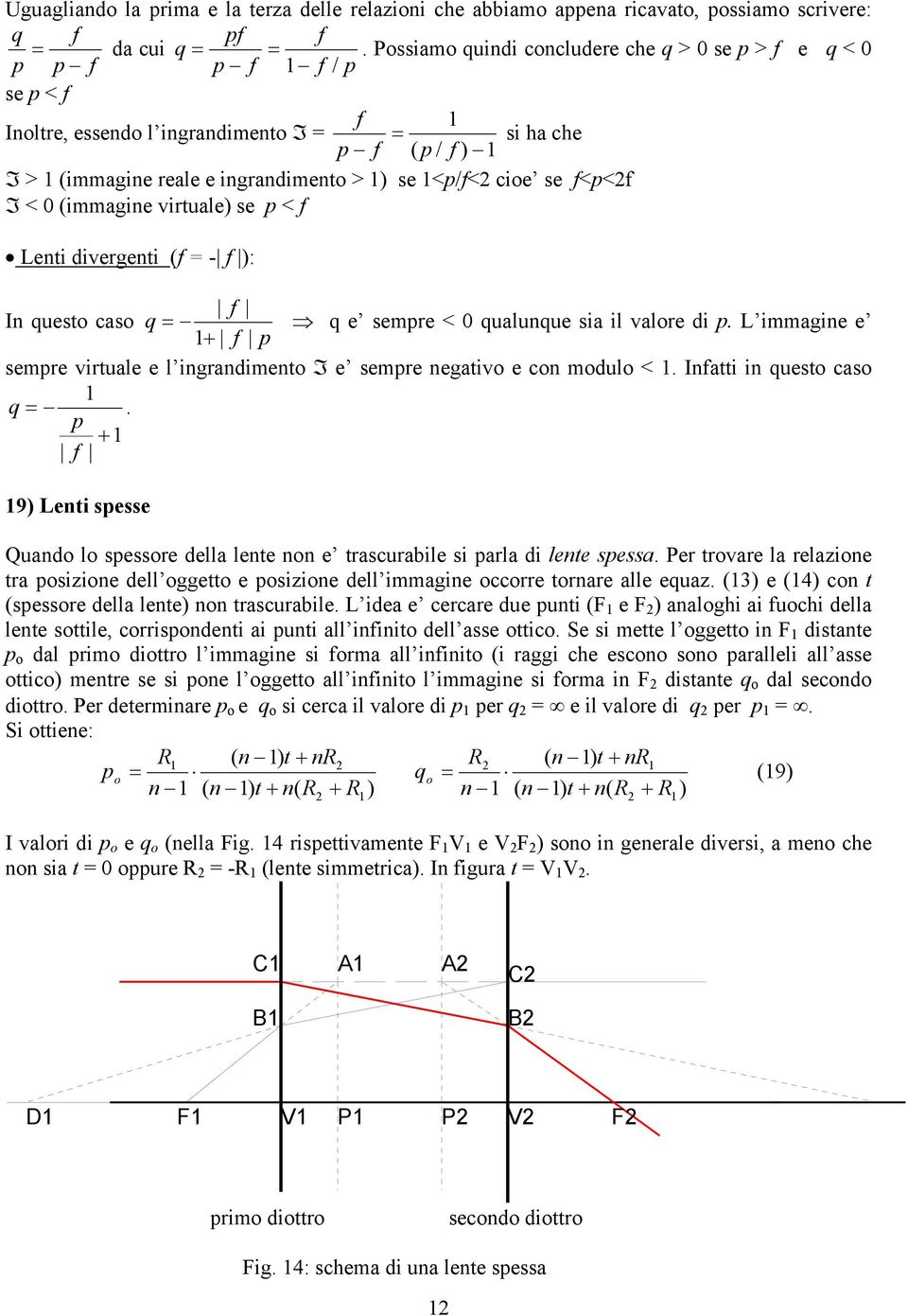 virtuale) se p < Lenti divergenti ( - ): In questo caso q q e sempre < 0 qualunque sia il valore di p. L immagine e + p sempre virtuale e l ingrandimento I e sempre negativo e con modulo <.