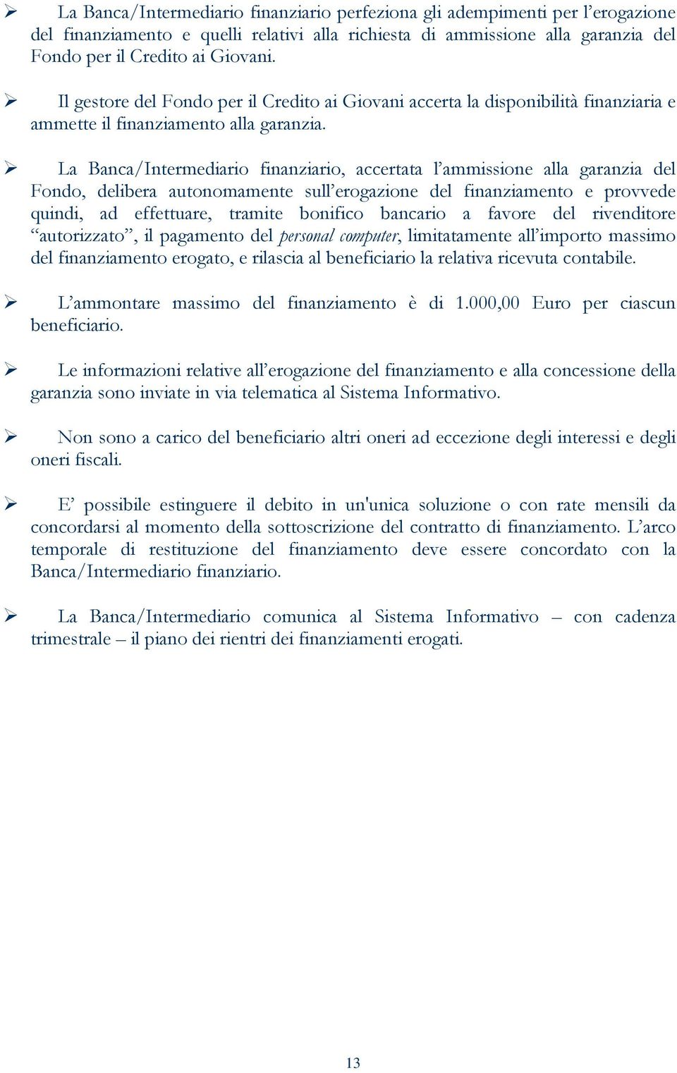 La Banca/Intermediario finanziario, accertata l ammissione alla garanzia del Fondo, delibera autonomamente sull erogazione del finanziamento e provvede quindi, ad effettuare, tramite bonifico