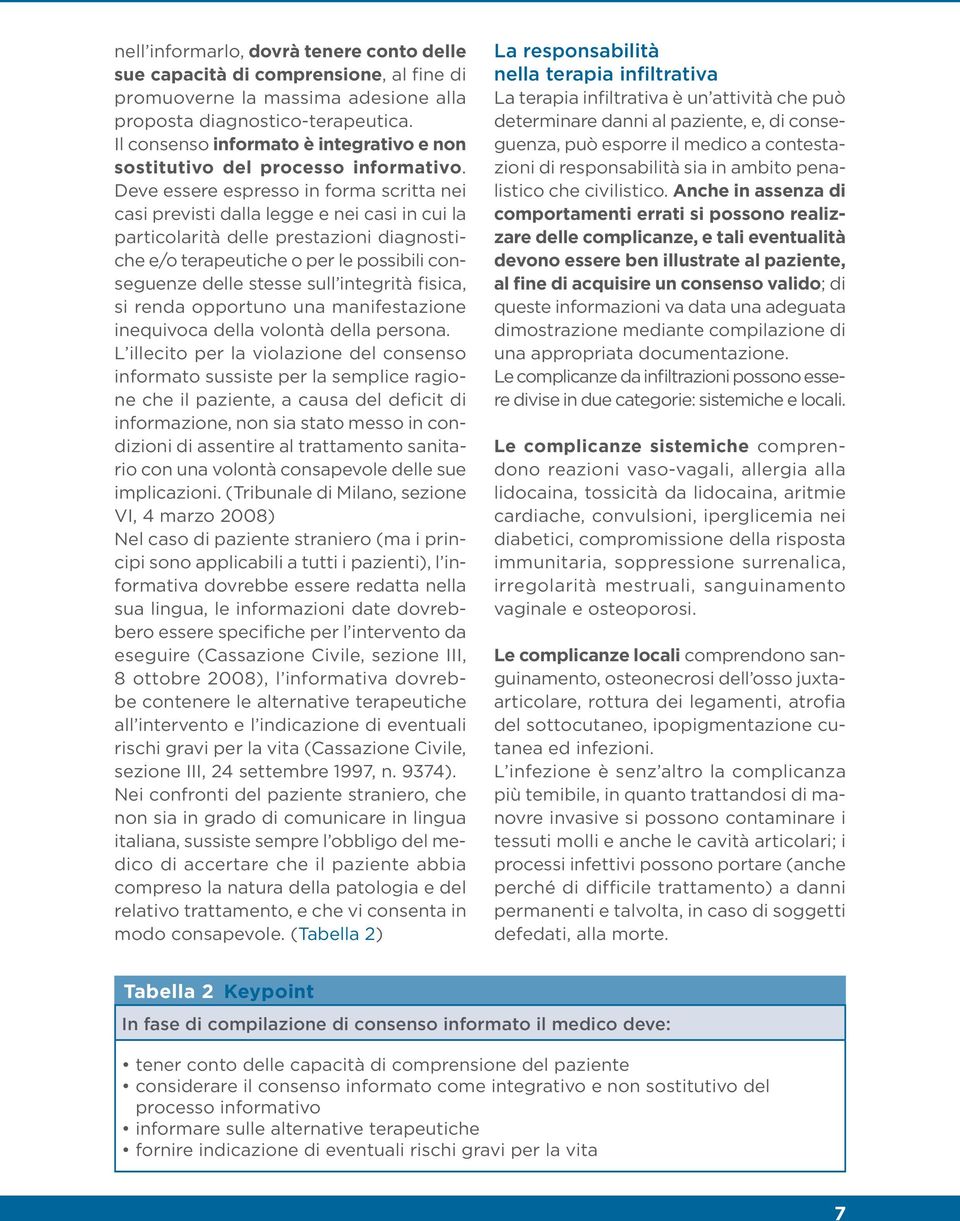 Deve essere espresso in forma scritta nei casi previsti dalla legge e nei casi in cui la particolarità delle prestazioni diagnostiche e/o terapeutiche o per le possibili conseguenze delle stesse sull