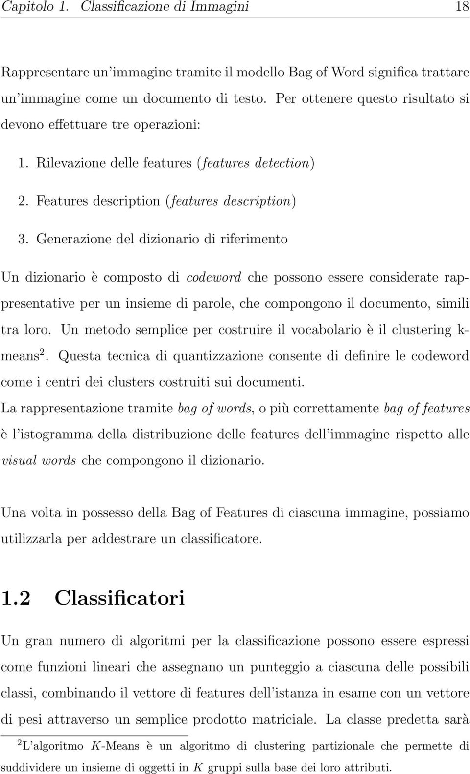 Generazione del dizionario di riferimento Un dizionario è composto di codeword che possono essere considerate rappresentative per un insieme di parole, che compongono il documento, simili tra loro.