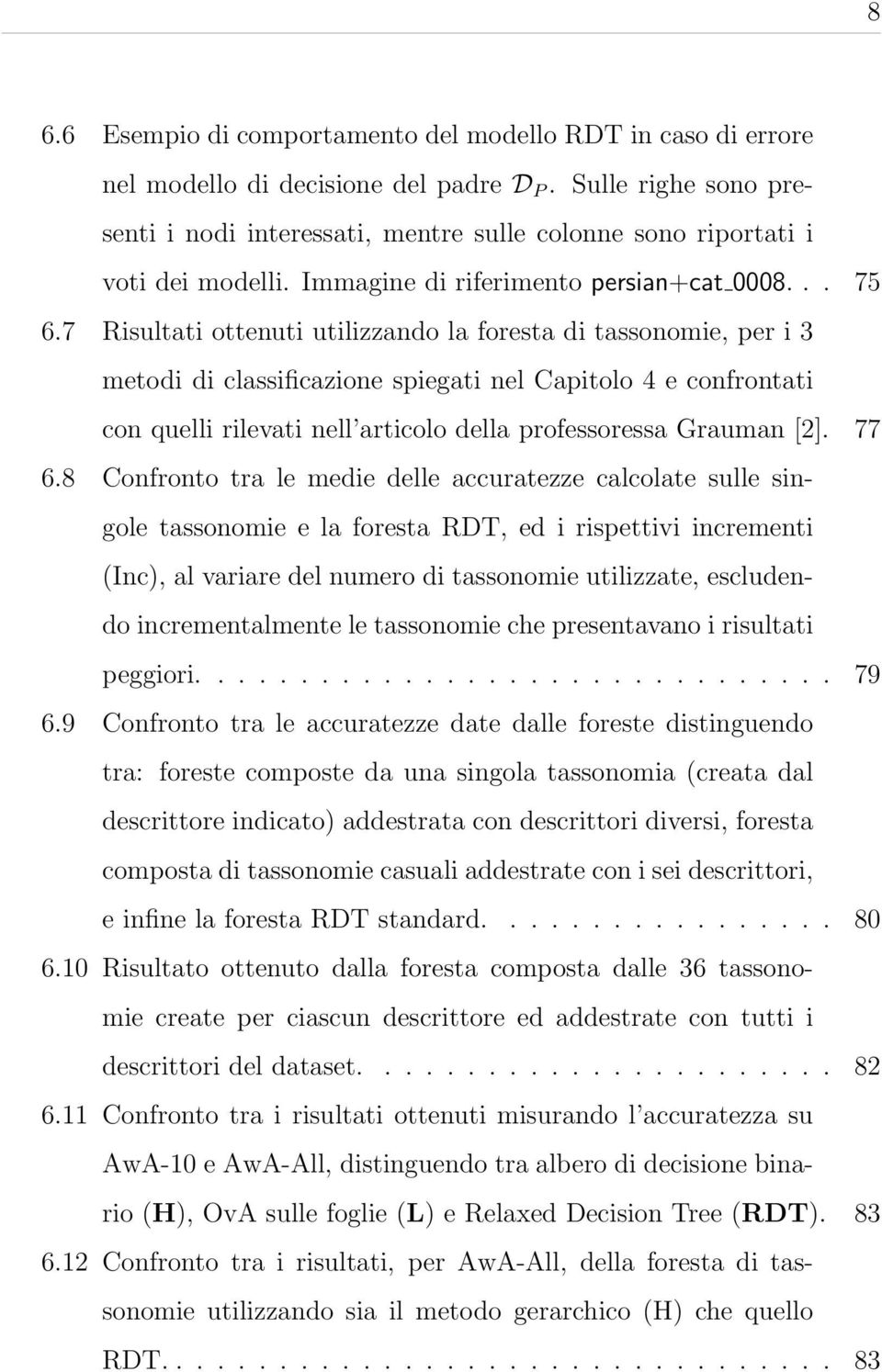 7 Risultati ottenuti utilizzando la foresta di tassonomie, per i 3 metodi di classificazione spiegati nel Capitolo 4 e confrontati con quelli rilevati nell articolo della professoressa Grauman [2].