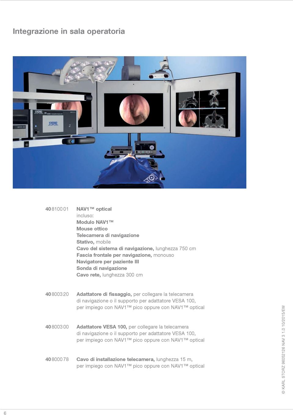 navigazione o il supporto per adattatore VESA 100, per impiego con NAV1 pico oppure con NAV1 optical 40 8003 00 Adattatore VESA 100, per collegare la telecamera di navigazione o il