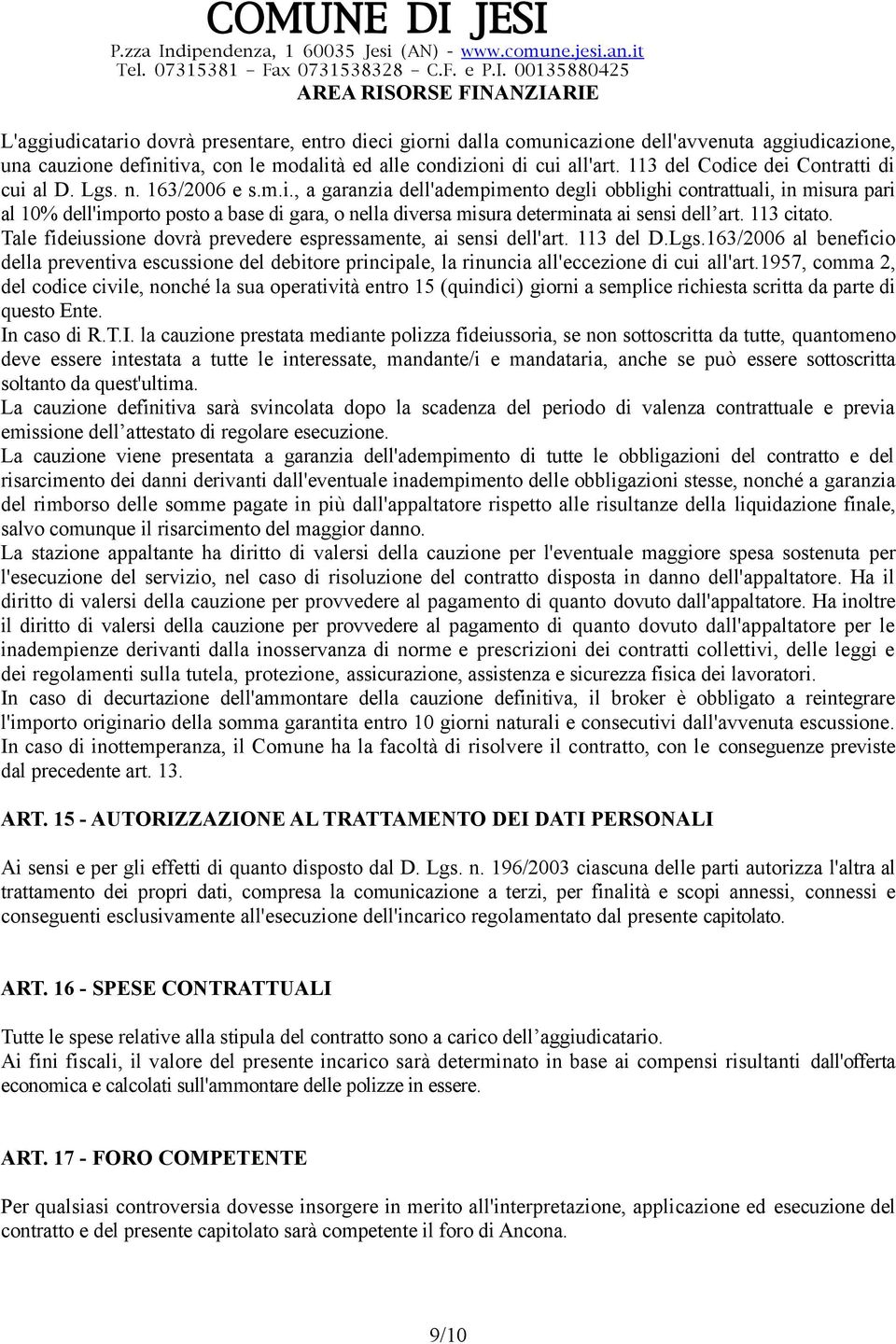 113 citato. Tale fideiussione dovrà prevedere espressamente, ai sensi dell'art. 113 del D.Lgs.