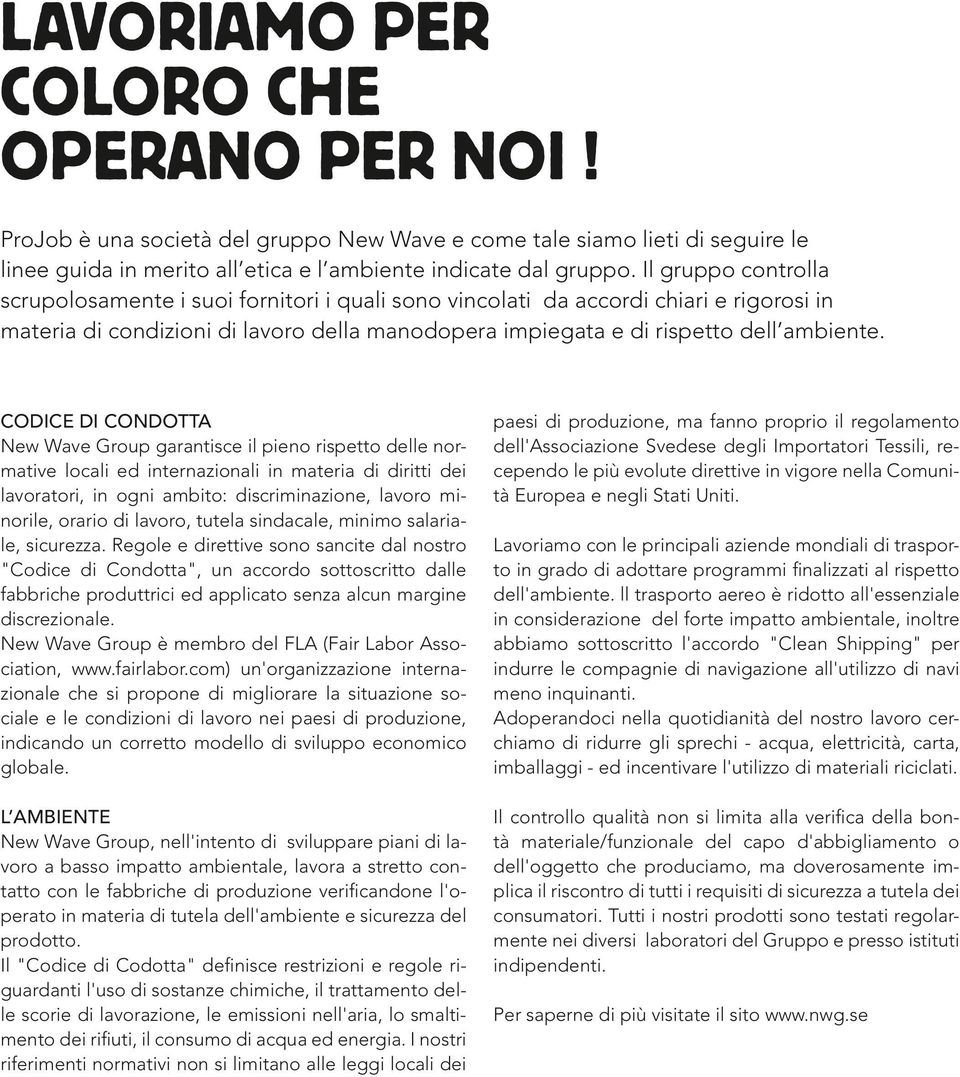 CODICE DI CONDOTTA New Wave Group garantisce il pieno rispetto delle normative locali ed internazionali in materia di diritti dei lavoratori, in ogni ambito: discriminazione, lavoro minorile, orario