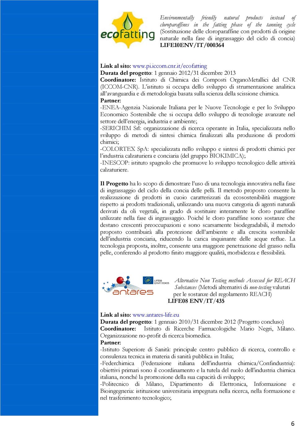 it/ecofatting Durata del progetto: 1 gennaio 2012/31 dicembre 2013 Coordinatore: Istituto di Chimica dei Composti OrganoMetallici del CNR (ICCOM-CNR).