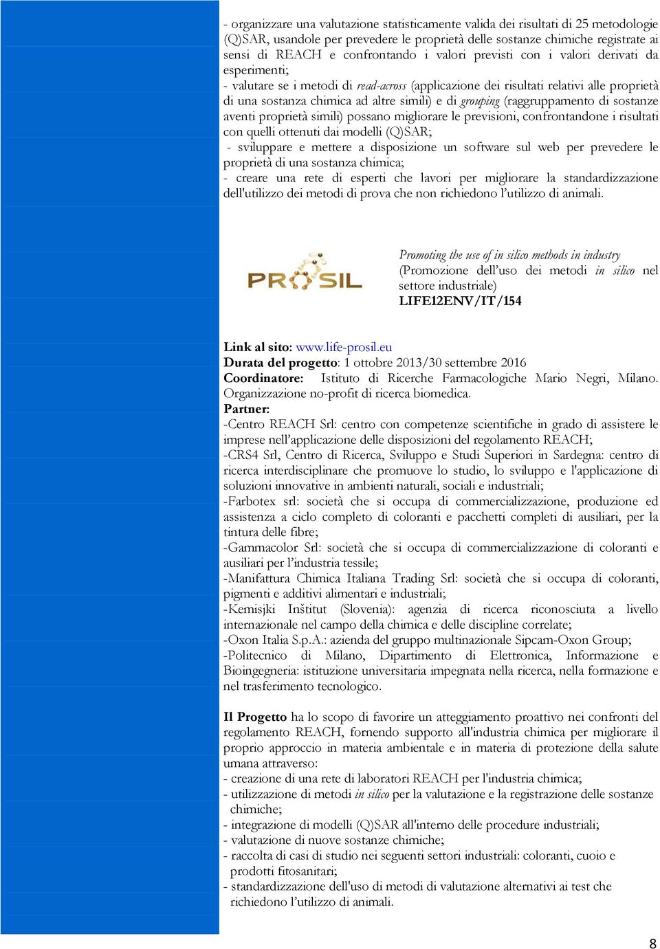 (raggruppamento di sostanze aventi proprietà simili) possano migliorare le previsioni, confrontandone i risultati con quelli ottenuti dai modelli (Q)SAR; - sviluppare e mettere a disposizione un