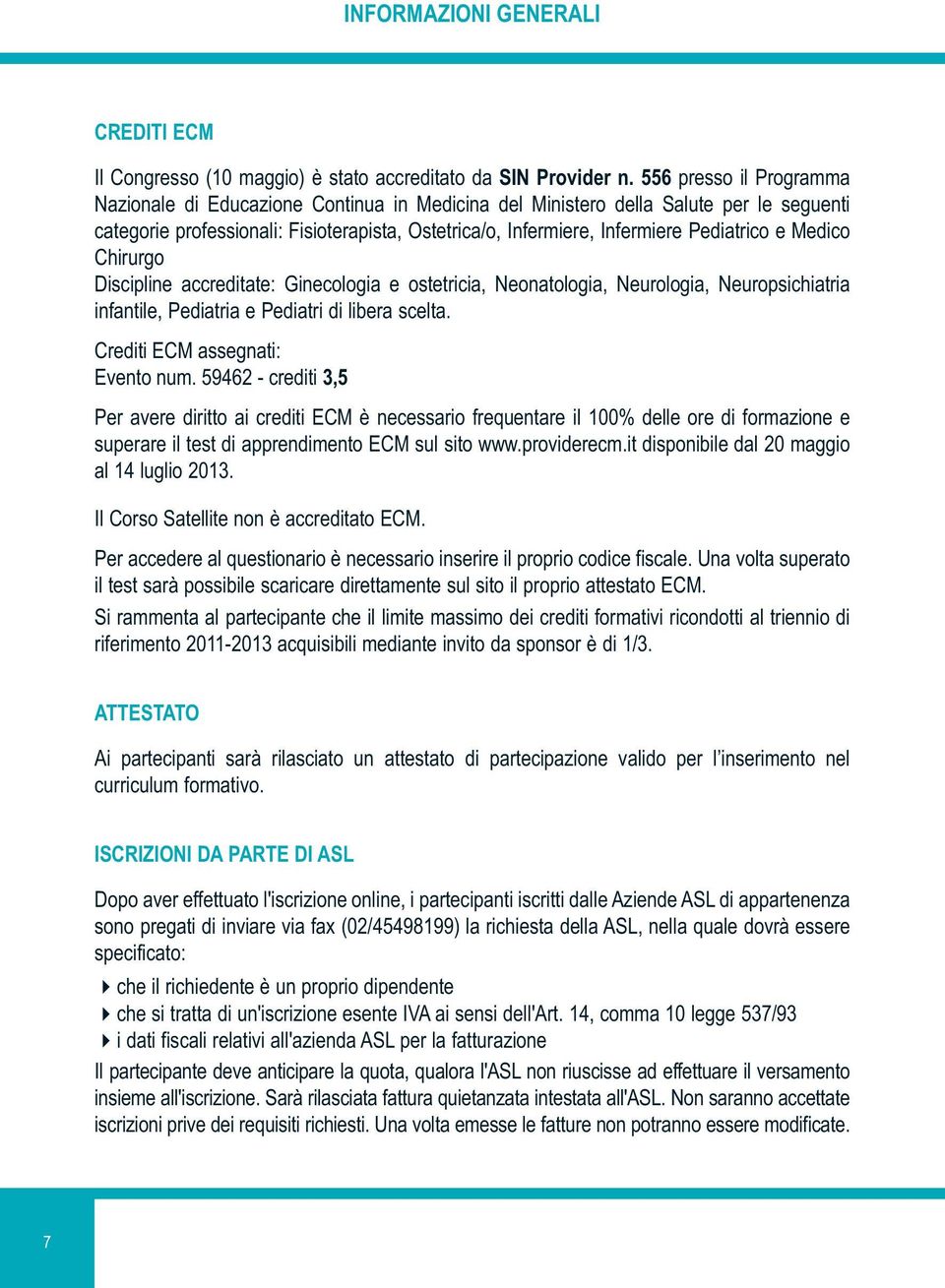 e Medico Chirurgo Discipline accreditate: Ginecologia e ostetricia, Neonatologia, Neurologia, Neuropsichiatria infantile, Pediatria e Pediatri di libera scelta. Crediti ECM assegnati: Evento num.