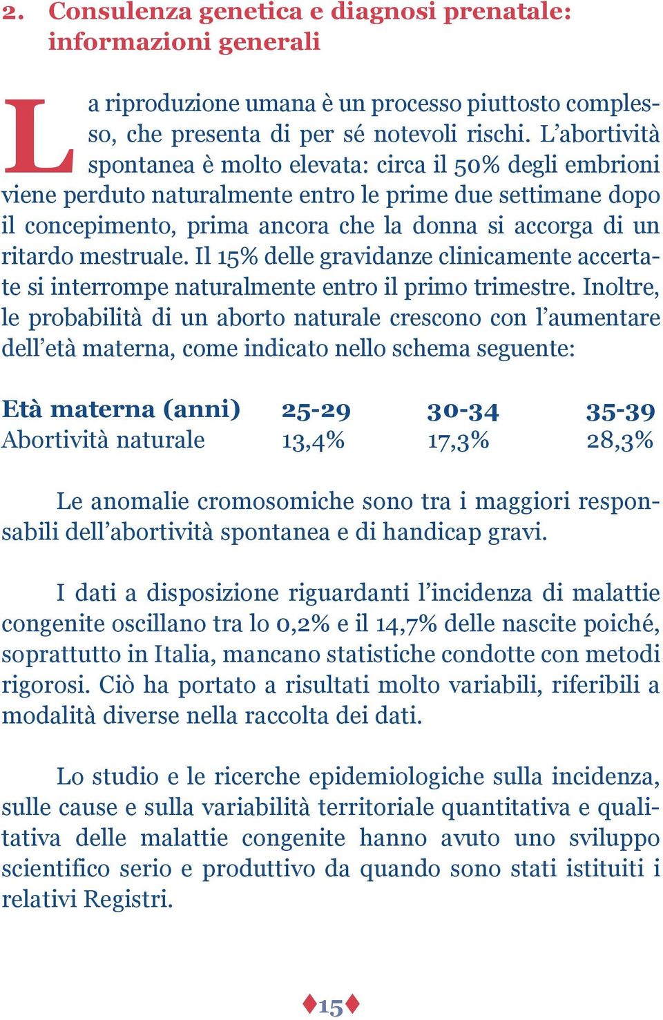 mestruale. Il 15% delle gravidanze clinicamente accertate si interrompe naturalmente entro il primo trimestre.