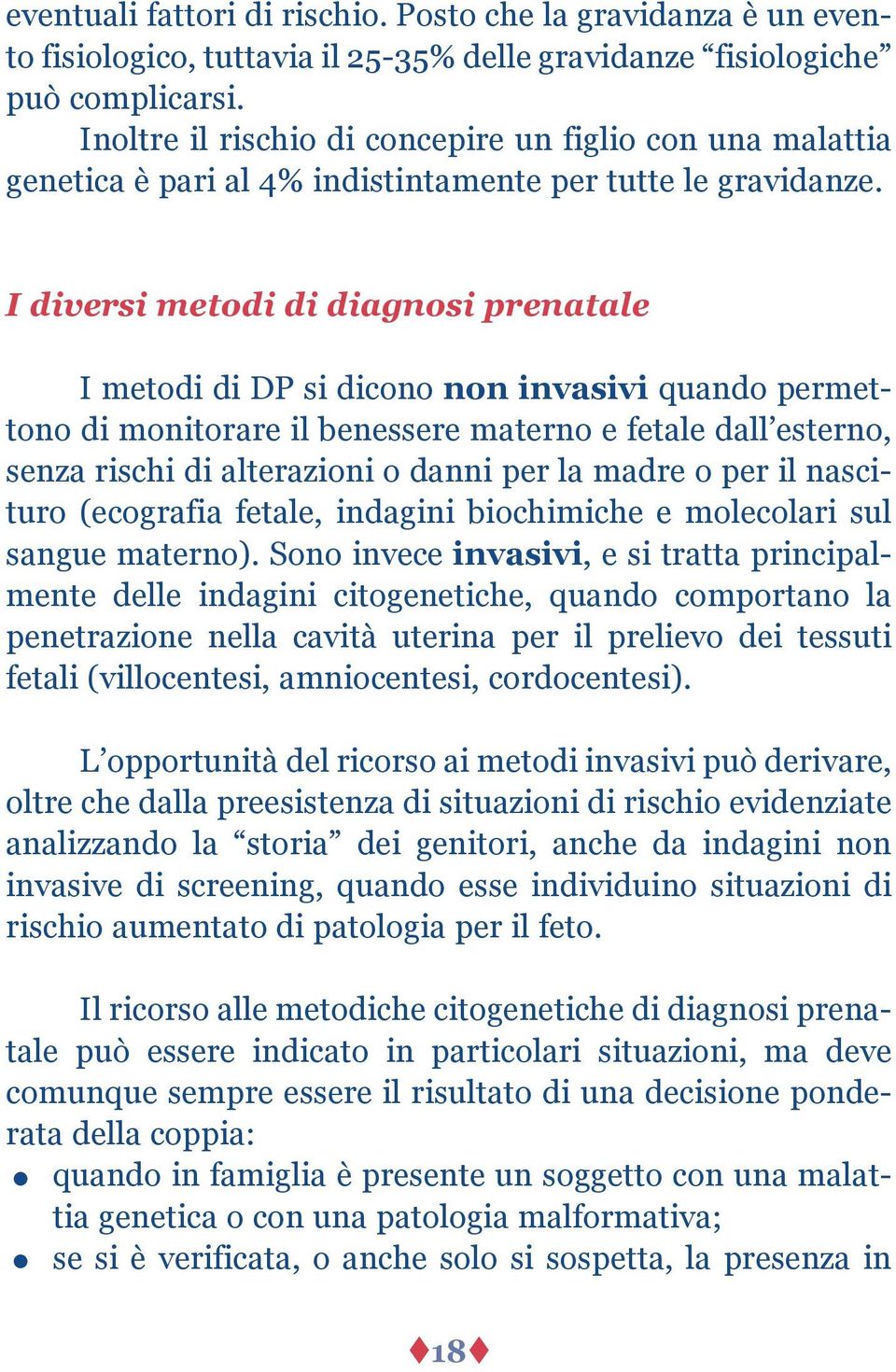 I diversi metodi di diagnosi prenatale I metodi di DP si dicono non invasivi quando permettono di monitorare il benessere materno e fetale dall esterno, senza rischi di alterazioni o danni per la