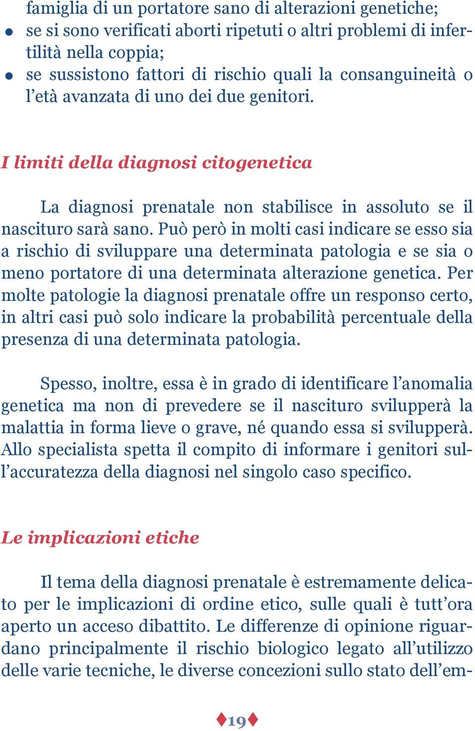 Può però in molti casi indicare se esso sia a rischio di sviluppare una determinata patologia e se sia o meno portatore di una determinata alterazione genetica.