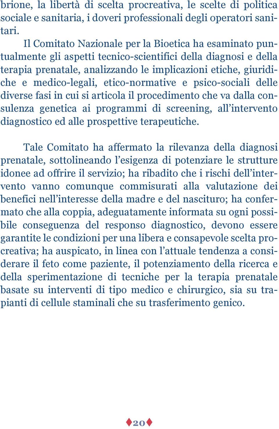 medico-legali, etico-normative e psico-sociali delle diverse fasi in cui si articola il procedimento che va dalla consulenza genetica ai programmi di screening, all intervento diagnostico ed alle