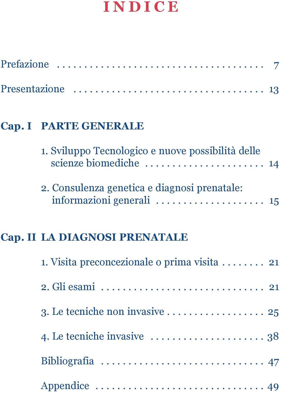 ................... 15 Cap. II LA DIAGNOSI PRENATALE 1. Visita preconcezionale o prima visita........ 21 2. Gli esami.............................. 21 3.